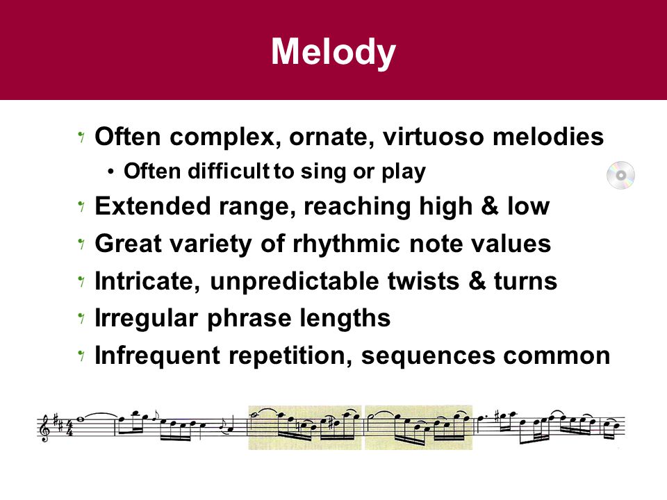Melody Often complex, ornate, virtuoso melodies