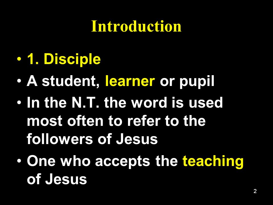 Introduction 1. Disciple A student, learner or pupil