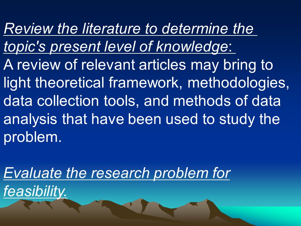 Review the literature to determine the topic s present level of knowledge: