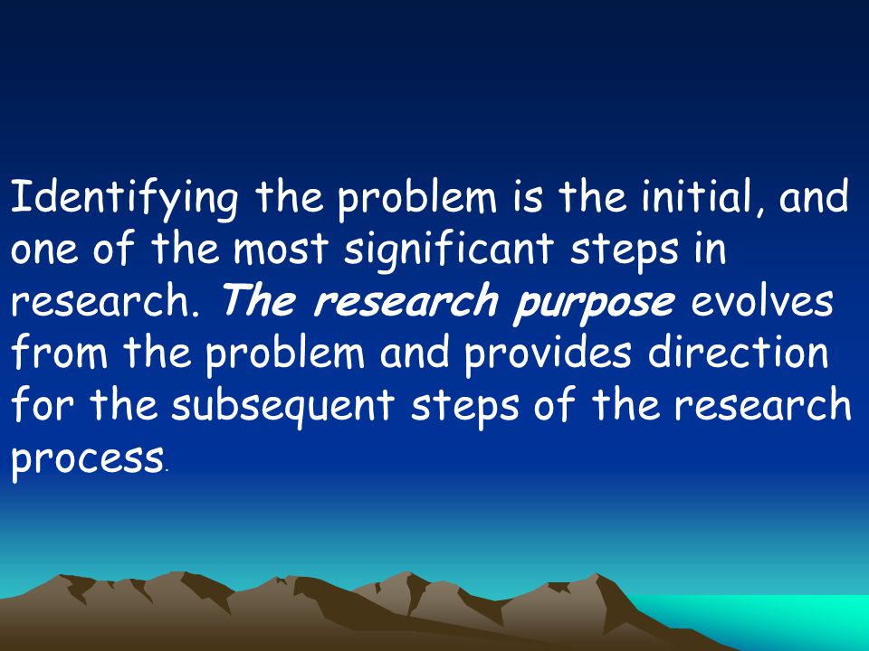 Identifying the problem is the initial, and one of the most significant steps in research.