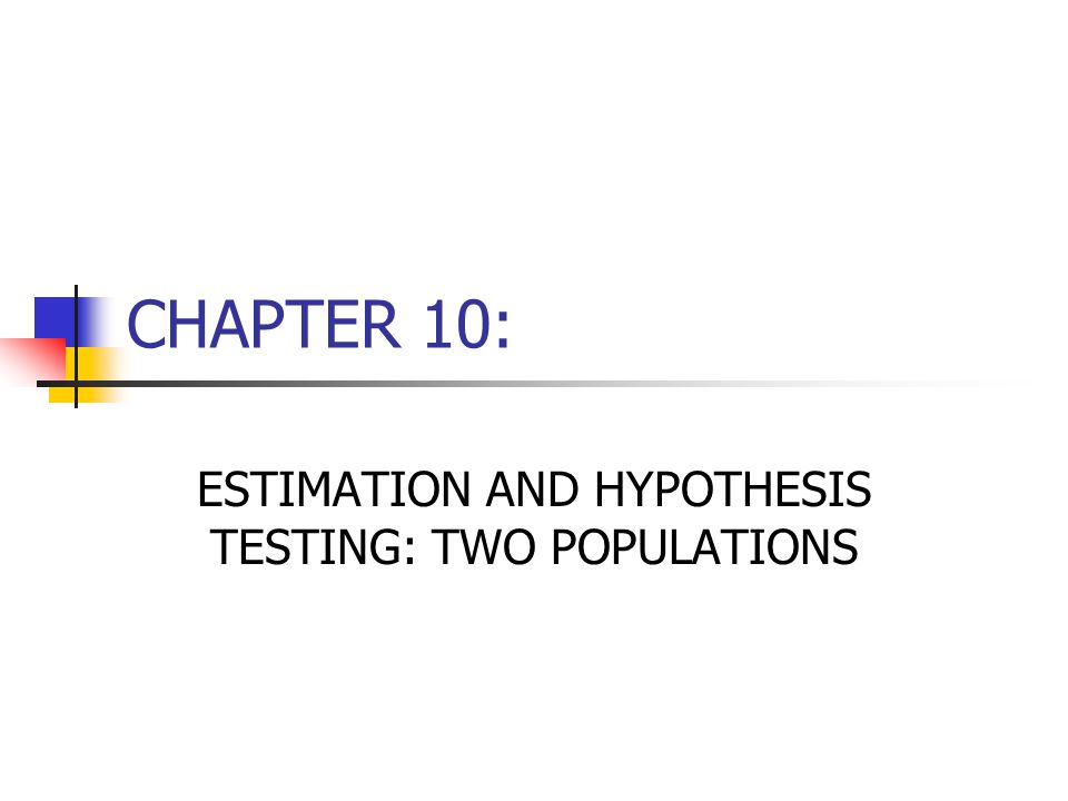 ESTIMATION AND HYPOTHESIS TESTING: TWO POPULATIONS