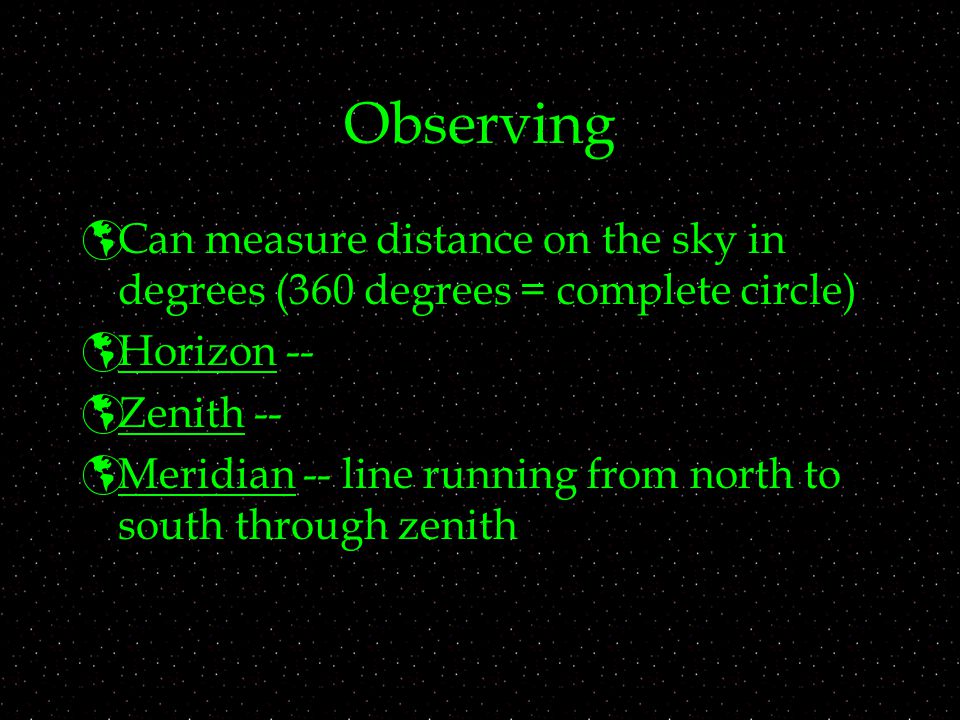 Observing Can measure distance on the sky in degrees (360 degrees = complete circle) Horizon -- Zenith --
