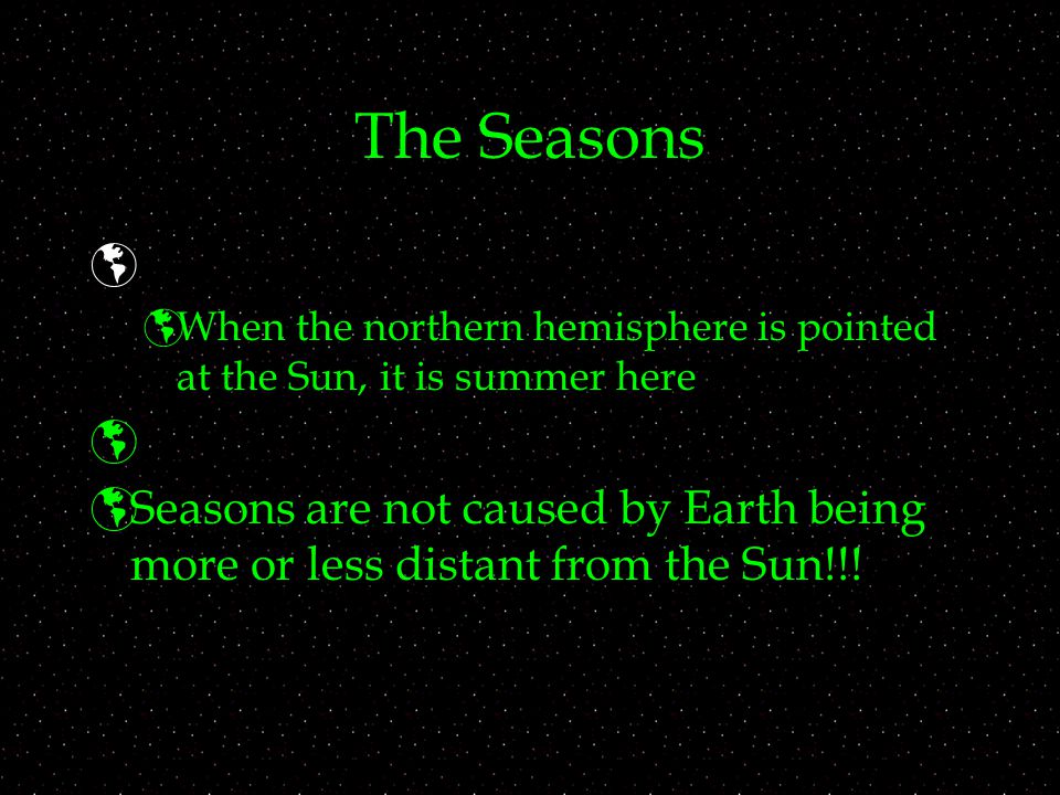 The Seasons When the northern hemisphere is pointed at the Sun, it is summer here.