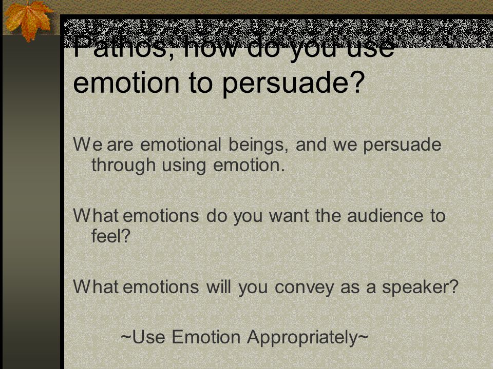Pathos; how do you use emotion to persuade