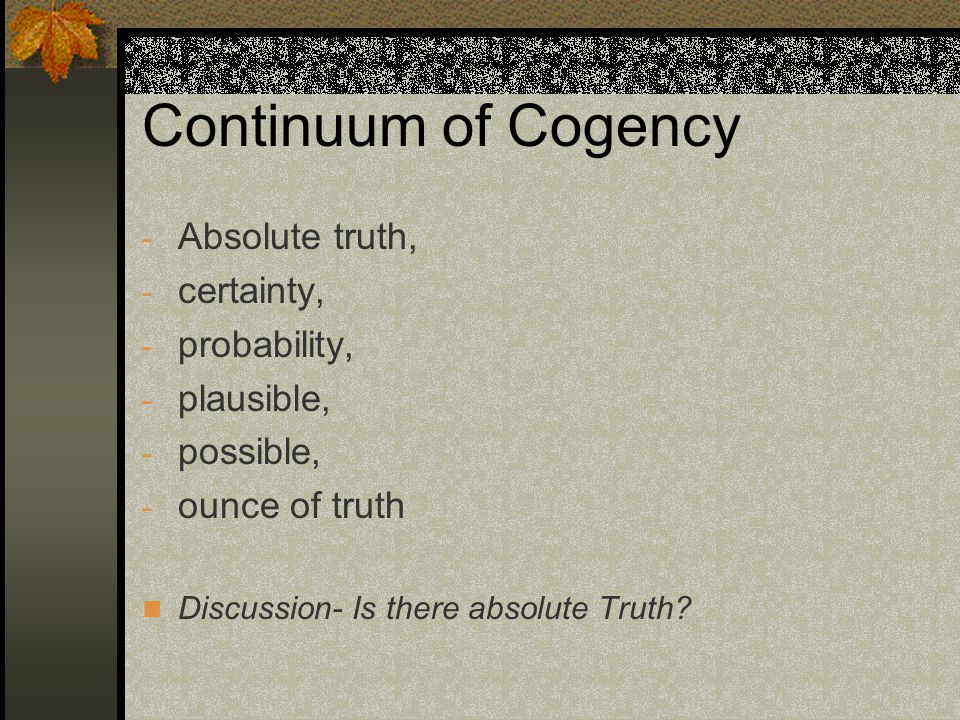 Continuum of Cogency Absolute truth, certainty, probability,