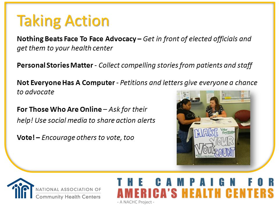Taking Action Nothing Beats Face To Face Advocacy – Get in front of elected officials and get them to your health center.