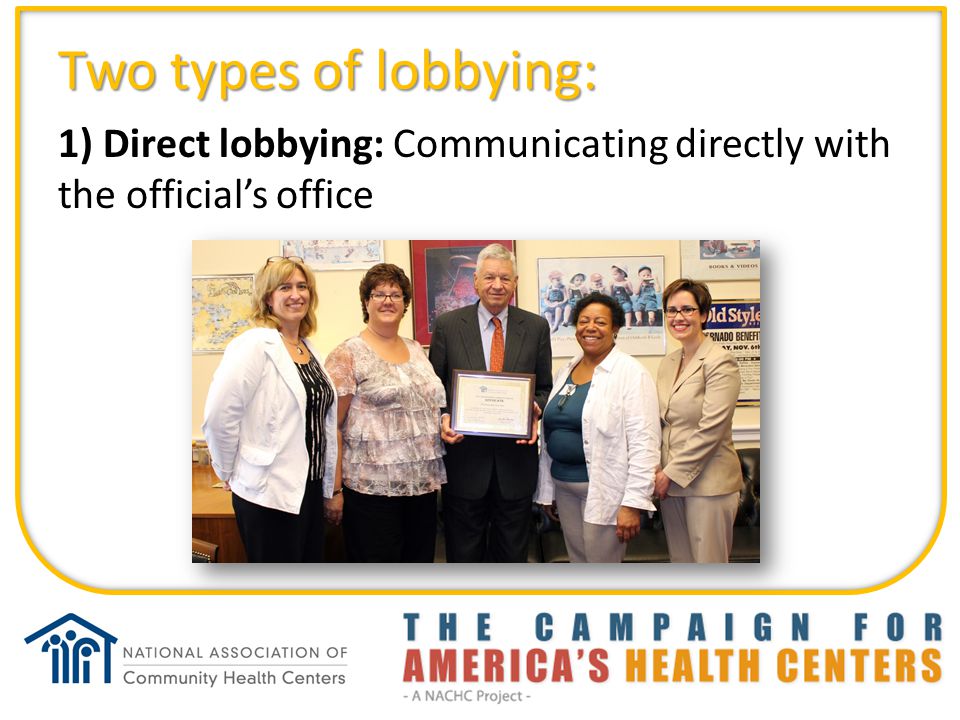 Two types of lobbying: 1) Direct lobbying: Communicating directly with the official’s office.