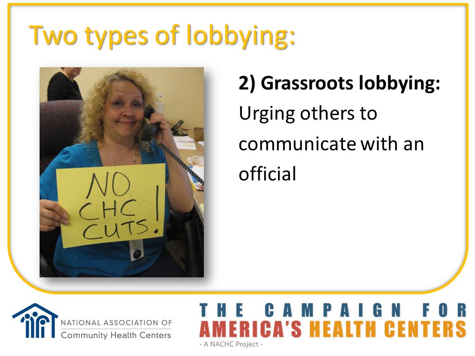 Two types of lobbying: 2) Grassroots lobbying: Urging others to communicate with an official