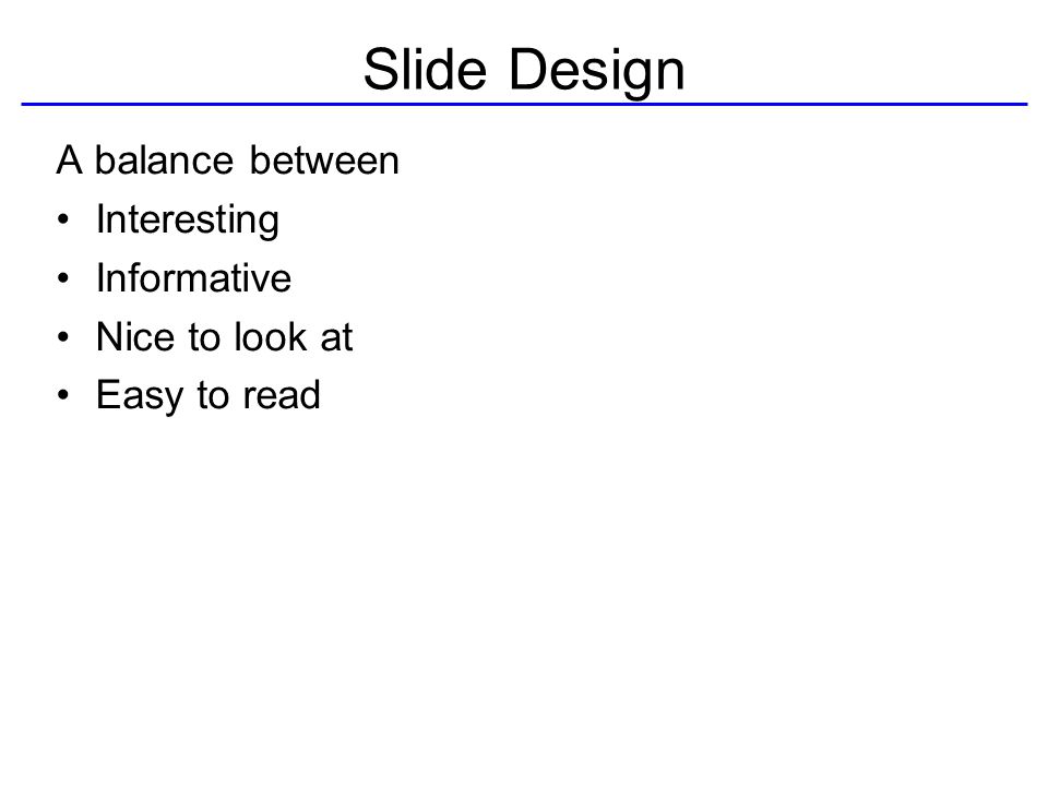 Slide Design A balance between Interesting Informative Nice to look at