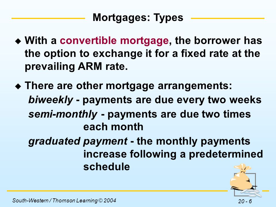 Mortgages: Types With a convertible mortgage, the borrower has the option to exchange it for a fixed rate at the prevailing ARM rate.