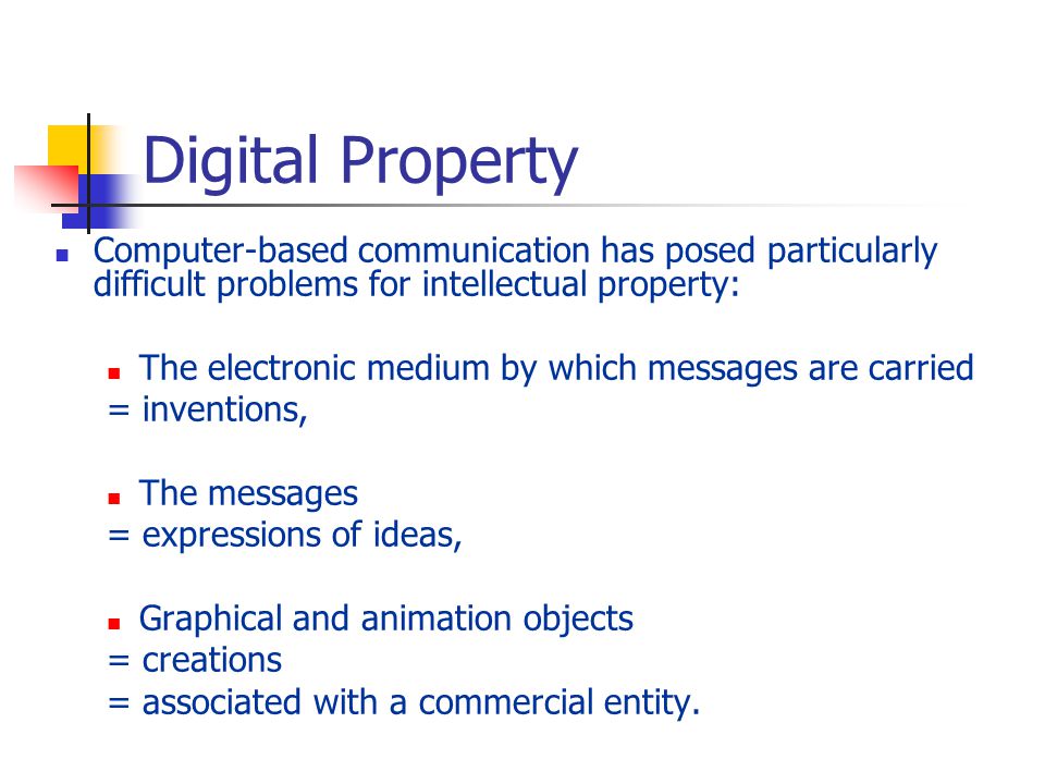 Digital Property Computer-based communication has posed particularly difficult problems for intellectual property: