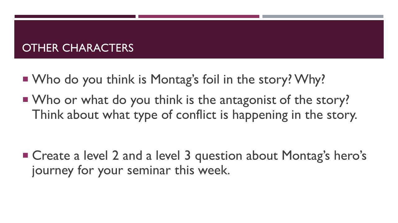 Who do you think is Montag’s foil in the story Why