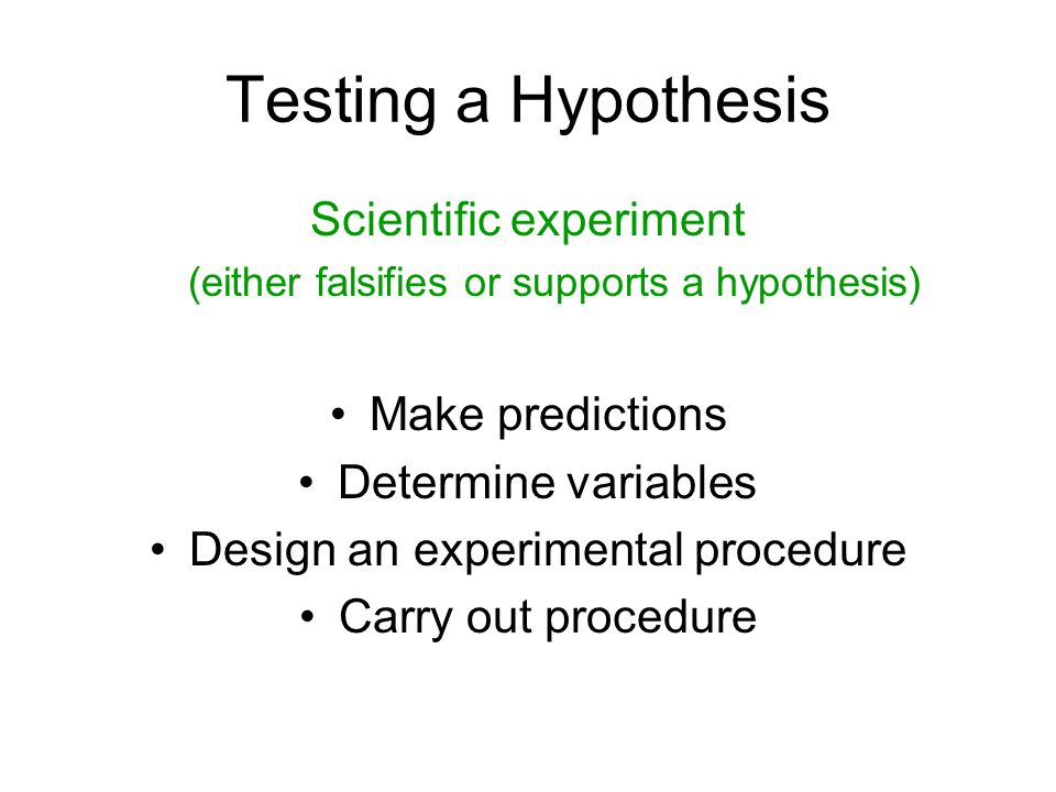 Testing a Hypothesis Scientific experiment Make predictions