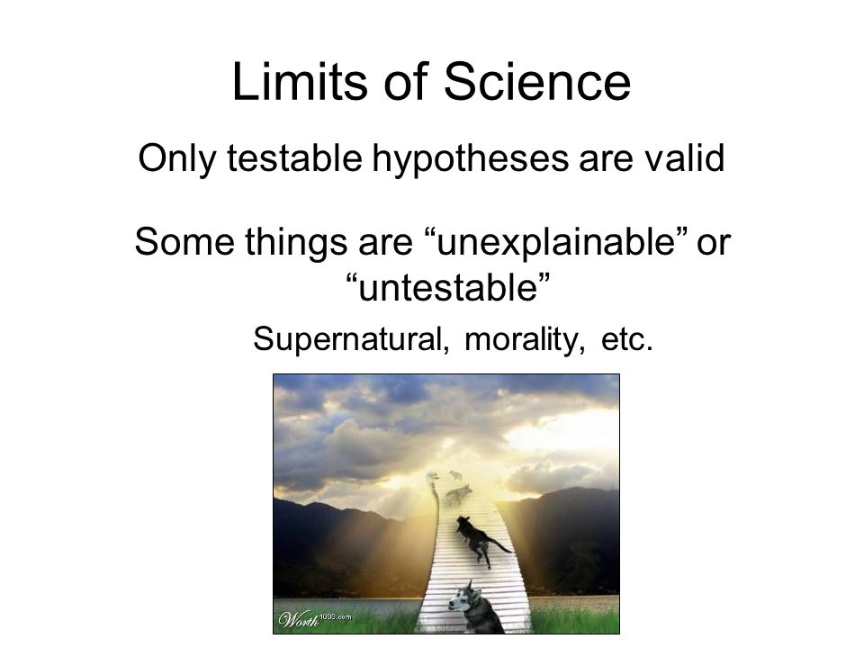 Limits of Science Only testable hypotheses are valid