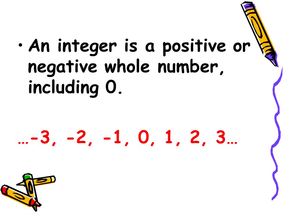 An integer is a positive or negative whole number, including 0.