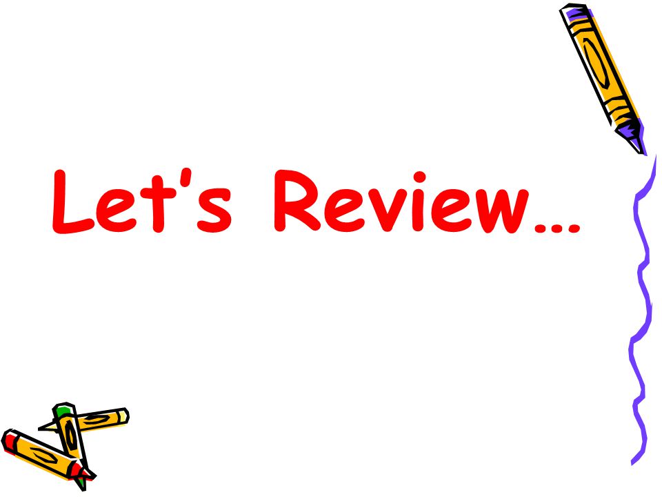 Let’s Review…
