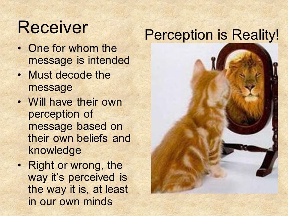Receiver Perception is Reality! One for whom the message is intended