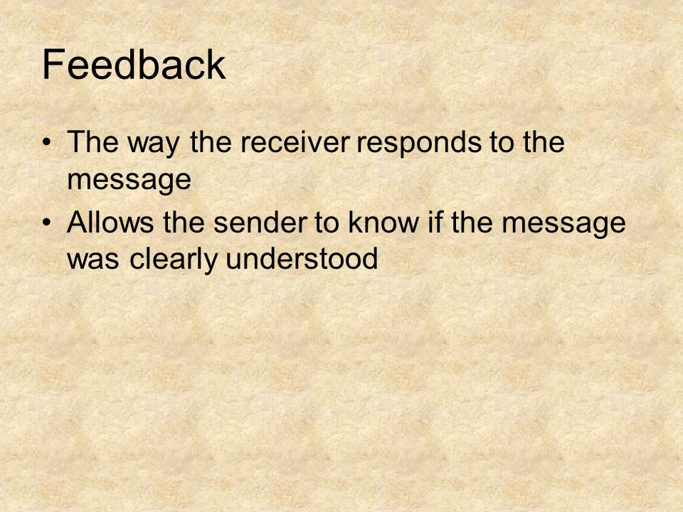 Feedback The way the receiver responds to the message