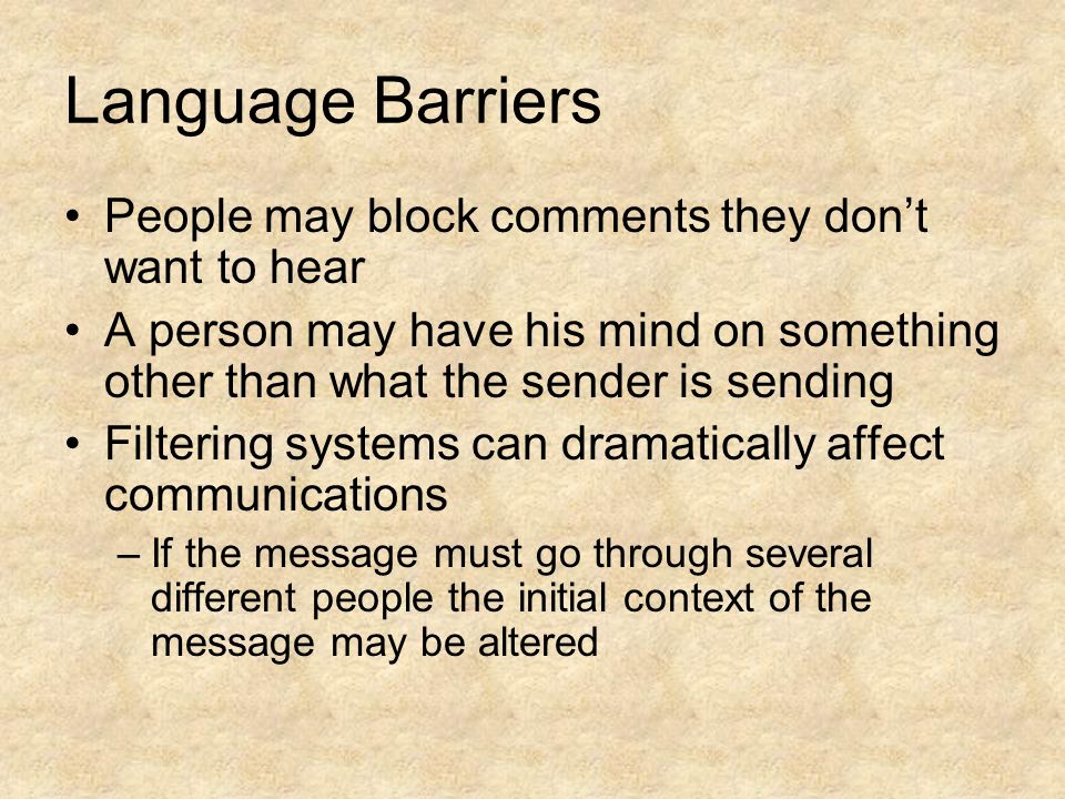 Language Barriers People may block comments they don’t want to hear