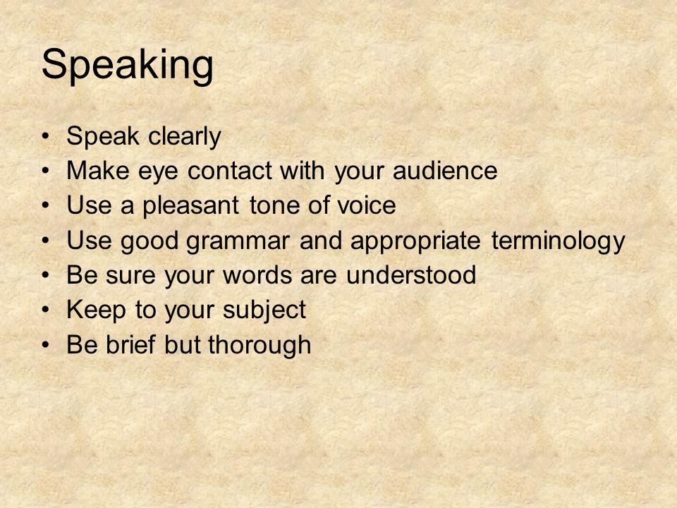 Speaking Speak clearly Make eye contact with your audience