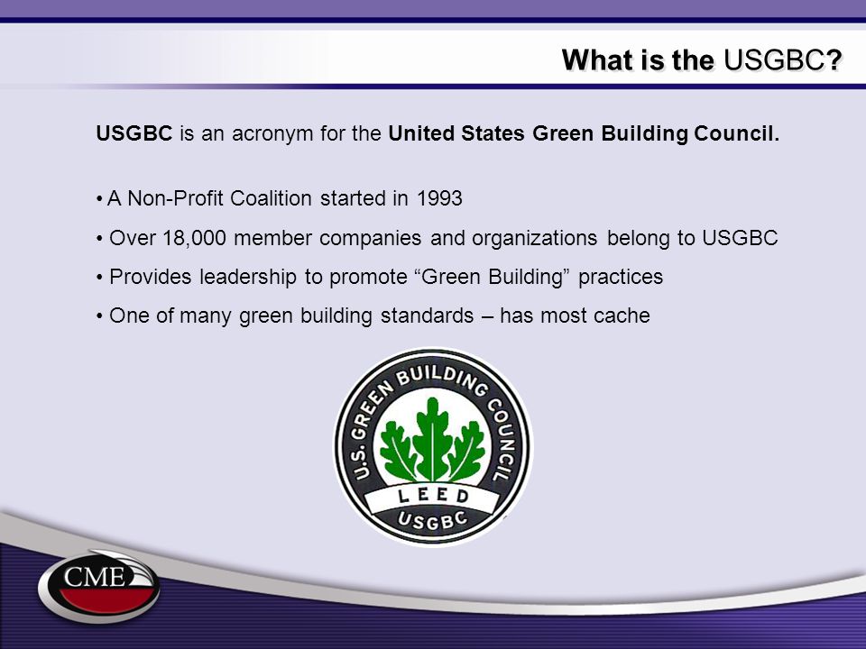 What is the USGBC USGBC is an acronym for the United States Green Building Council. A Non-Profit Coalition started in