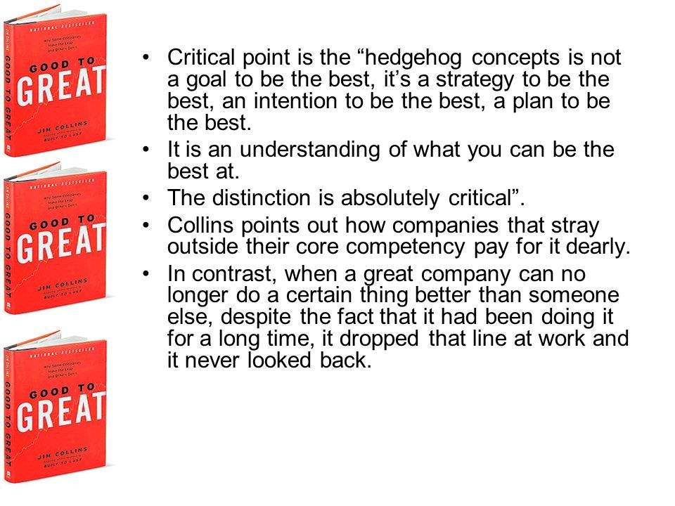 Critical point is the hedgehog concepts is not a goal to be the best, it’s a strategy to be the best, an intention to be the best, a plan to be the best.