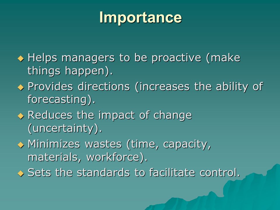 Importance Helps managers to be proactive (make things happen).