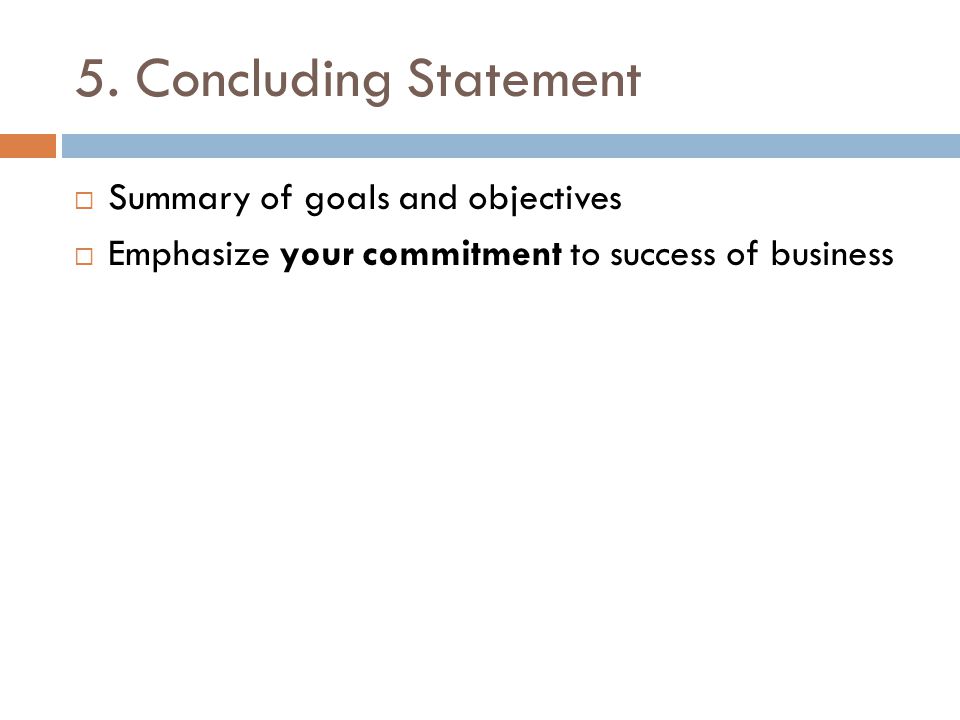 5. Concluding Statement Summary of goals and objectives