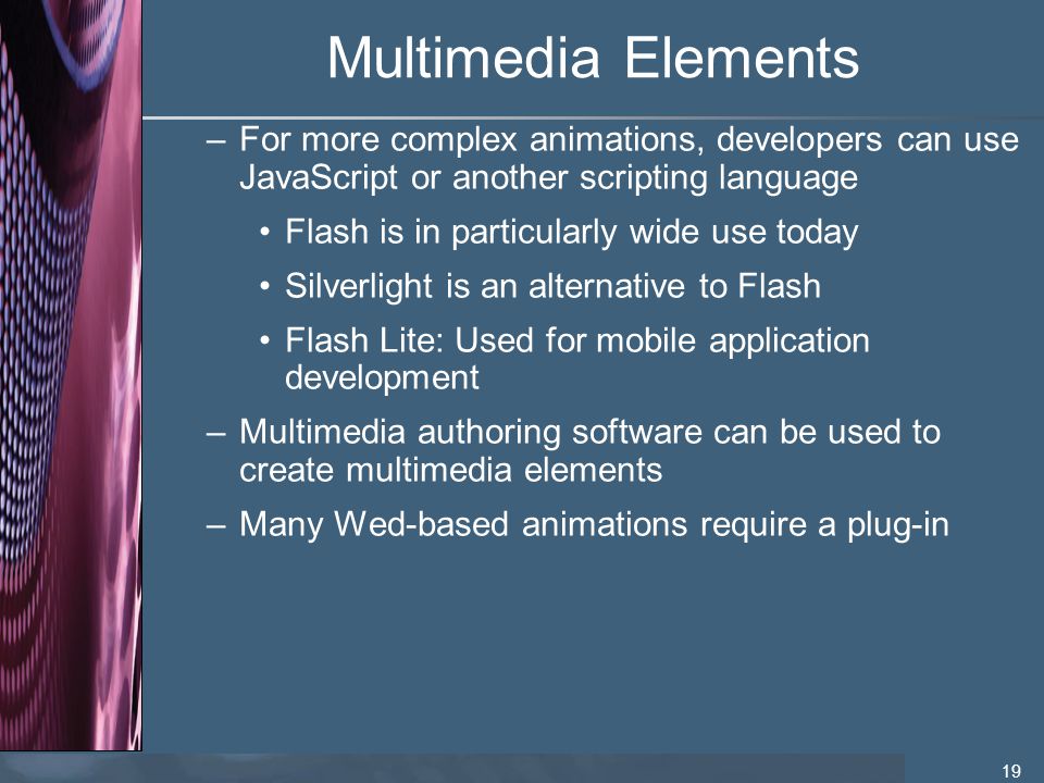 Multimedia Elements For more complex animations, developers can use JavaScript or another scripting language.