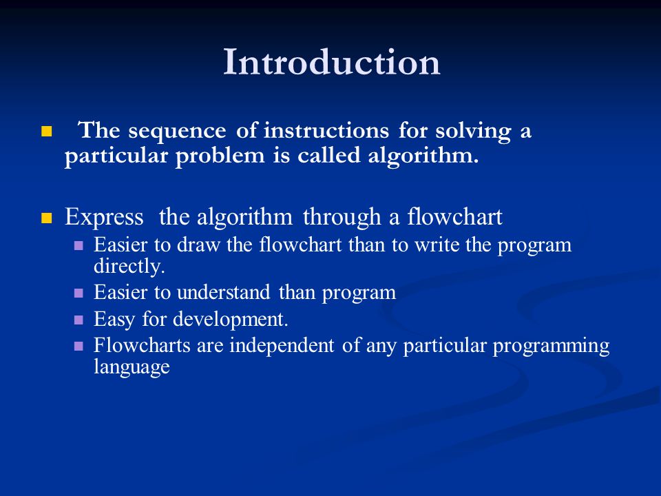 Introduction The sequence of instructions for solving a particular problem is called algorithm. Express the algorithm through a flowchart.