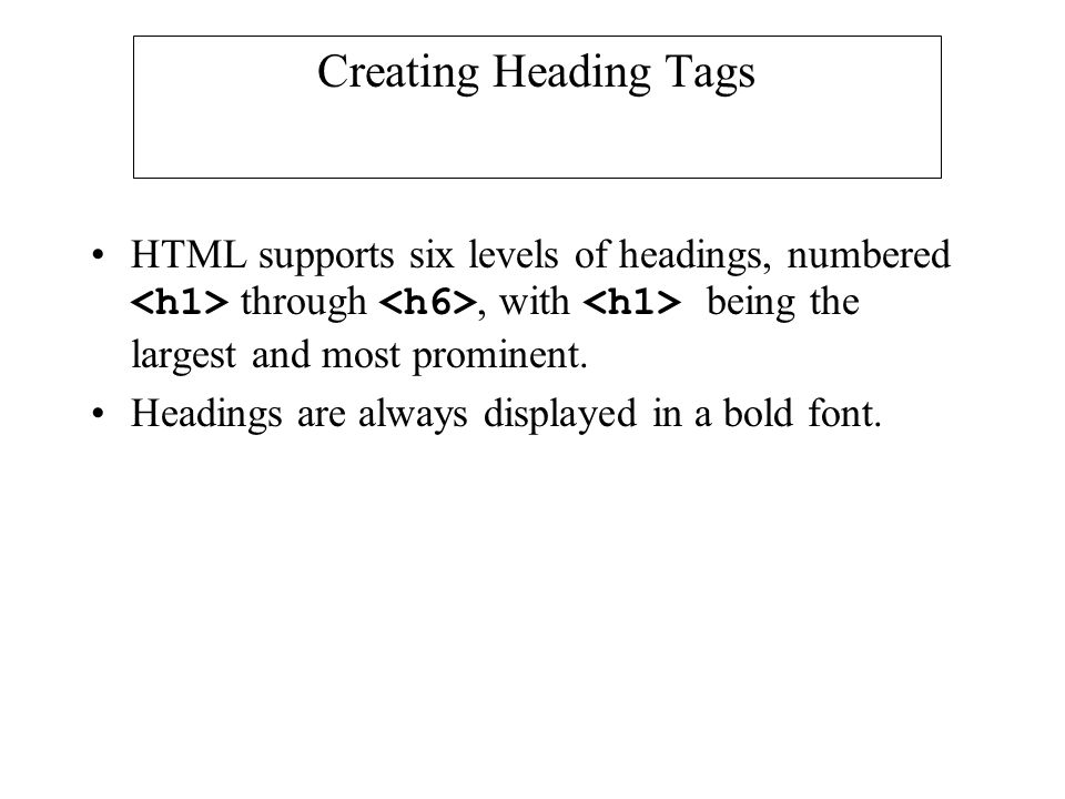 Creating Heading Tags HTML supports six levels of headings, numbered <h1> through <h6>, with <h1> being the largest and most prominent.