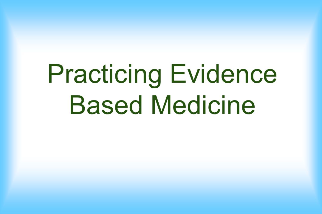 Practicing Evidence Based Medicine