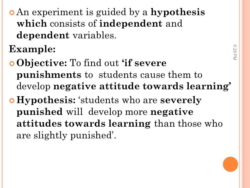 An experiment is guided by a hypothesis which consists of independent and dependent variables.