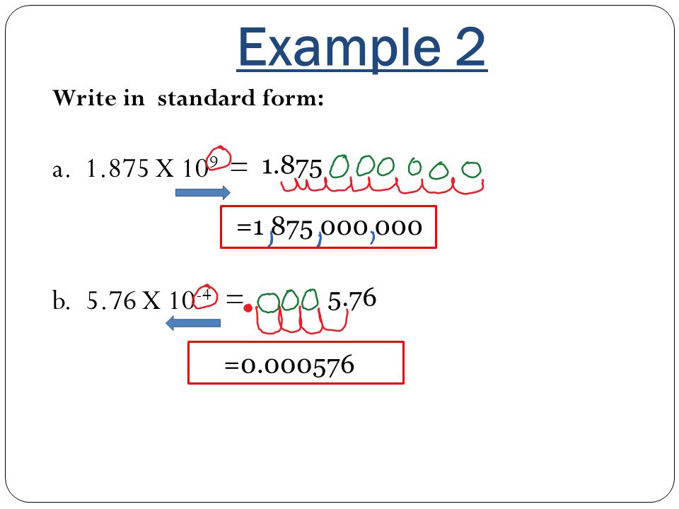 Example 2 a X 109 = b X 10-4 = Write in standard form: