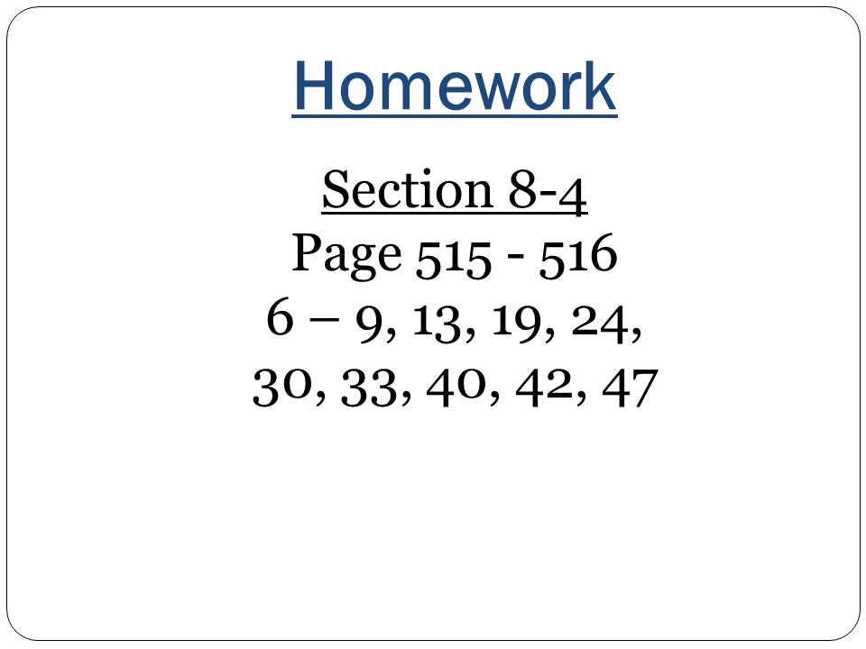 Homework Section 8-4 Page – 9, 13, 19, 24,