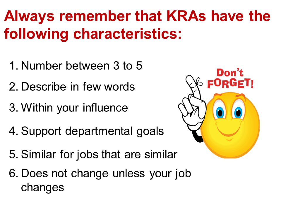 Always remember that KRAs have the following characteristics: