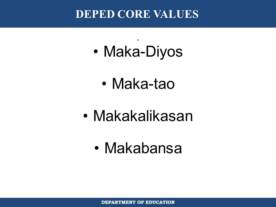 DEPED CORE VALUES . Maka-Diyos Maka-tao Makakalikasan Makabansa