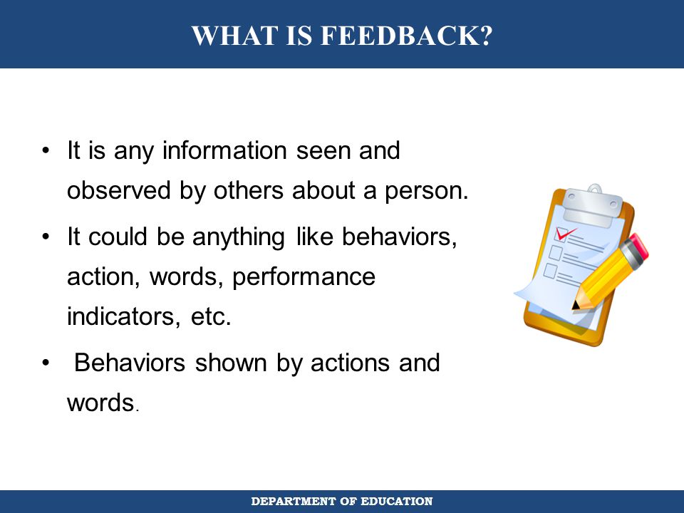 WHAT IS FEEDBACK It is any information seen and observed by others about a person.
