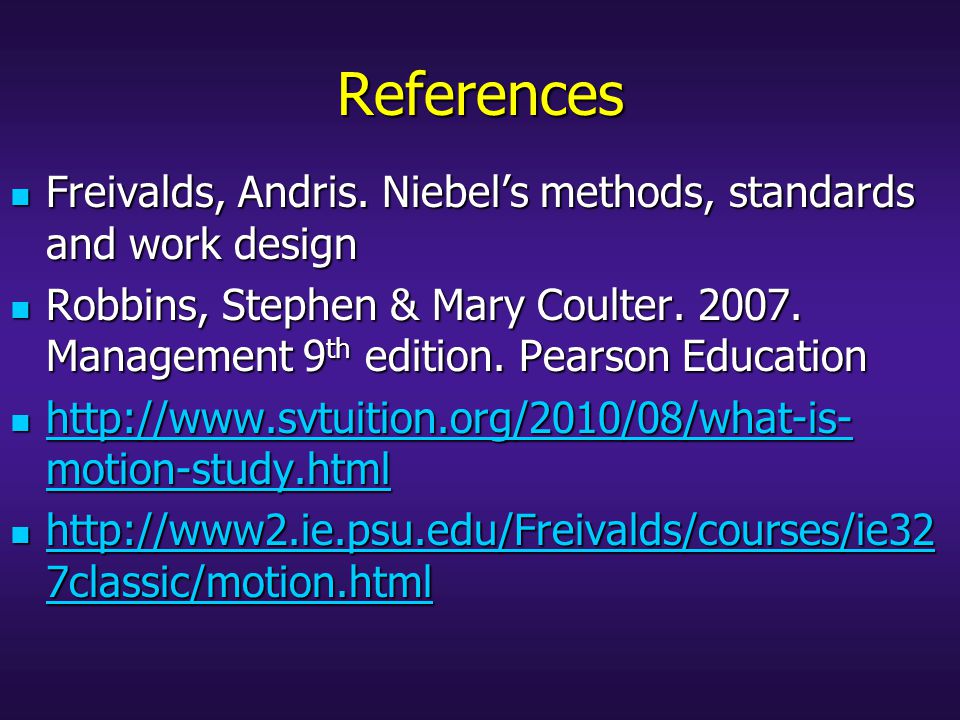 References Freivalds, Andris. Niebel’s methods, standards and work design.