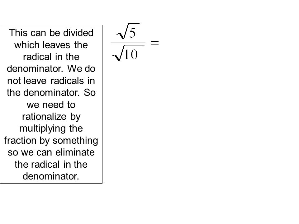 This can be divided which leaves the radical in the denominator