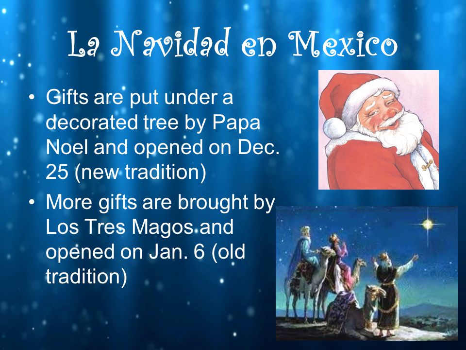 La Navidad en Mexico Gifts are put under a decorated tree by Papa Noel and opened on Dec. 25 (new tradition)