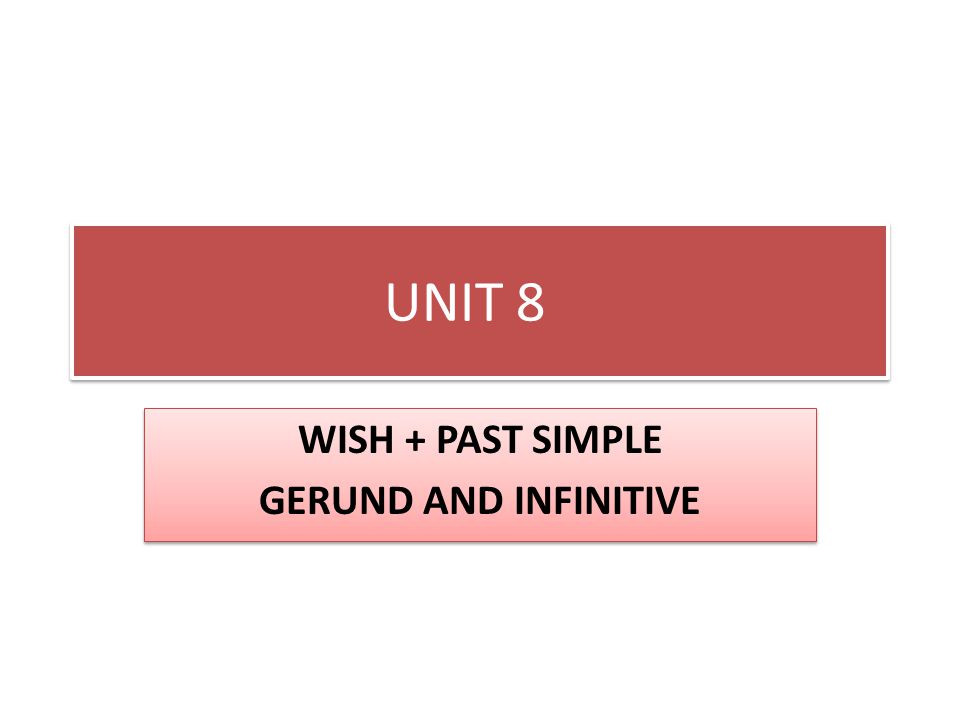 WISH + PAST SIMPLE GERUND AND INFINITIVE