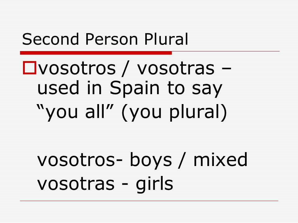 vosotros / vosotras – used in Spain to say you all (you plural)