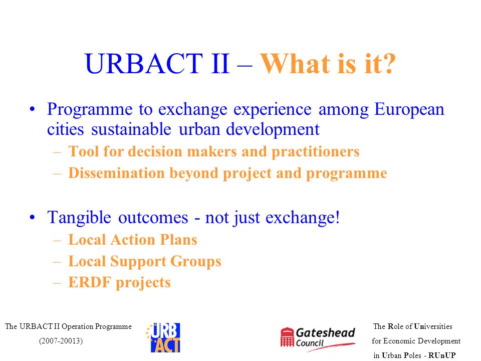URBACT II – What is it Programme to exchange experience among European cities sustainable urban development.