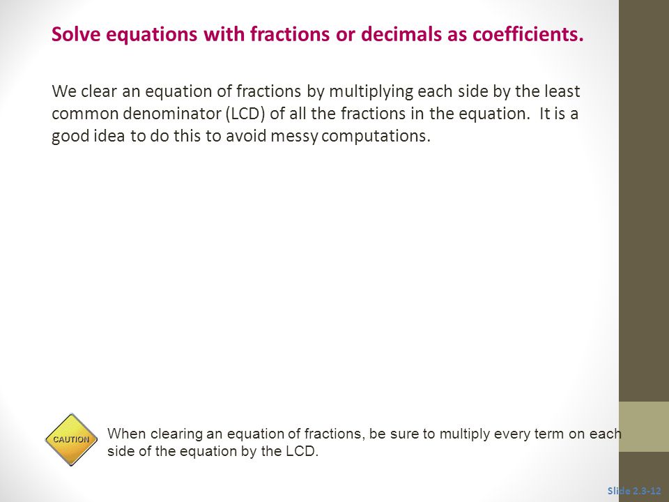 Solve equations with fractions or decimals as coefficients.