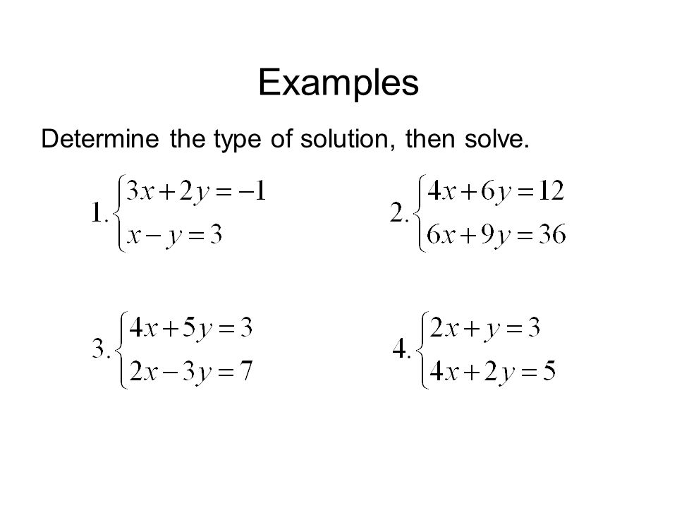 Examples Determine the type of solution, then solve.