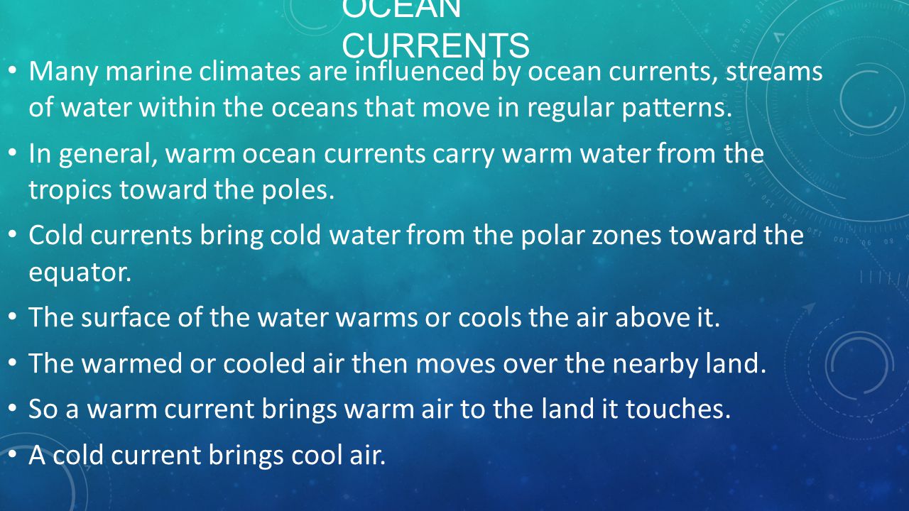 Ocean Currents Many marine climates are influenced by ocean currents, streams of water within the oceans that move in regular patterns.
