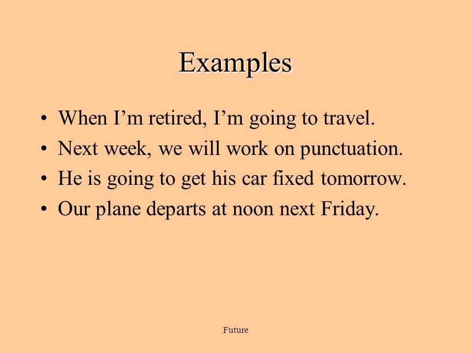 Examples When I’m retired, I’m going to travel.