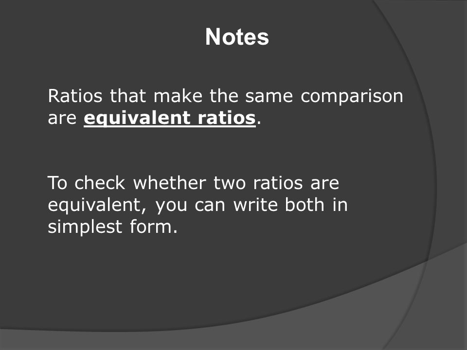 Notes Ratios that make the same comparison are equivalent ratios.