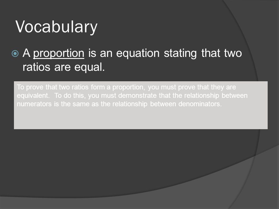 Vocabulary A proportion is an equation stating that two ratios are equal.